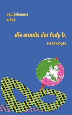 Die emails der Lady B. von Paul Johannes Koller